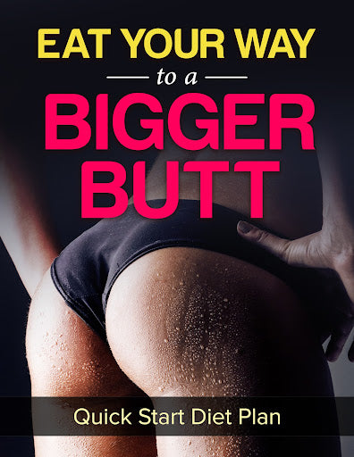 Eat Your Way to a Bigger Butt: Quick Start Diet Plan